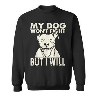 My Dog Won't Fight But I Will Pibble Pitbull Pit Bull Sweatshirt | Mazezy UK