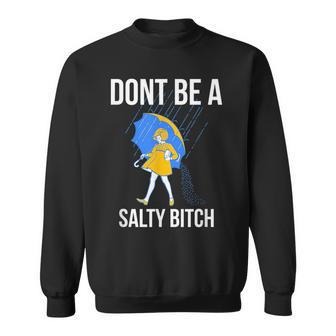 Dont Be A Salty Bitch Bitch Funny Gifts Sweatshirt | Mazezy