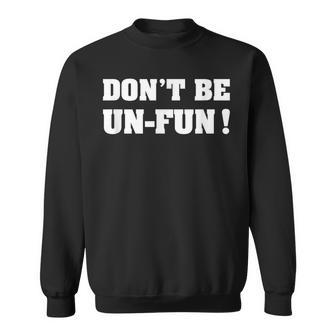 Dont Be Un-Fun Motivational Positive Message Funny Saying Sweatshirt | Mazezy