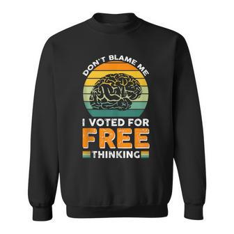 Dont Blame Me I Voted For Free Thinking Sweatshirt | Mazezy