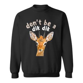 Don't Be A Dik Dik Africa Wildlife Small Antelope Joke Sweatshirt | Mazezy
