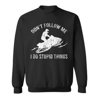 Dont Follow Me I Do Stupid Things Snowmobile Motor Sled Sweatshirt | Mazezy