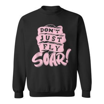 Don't Just Fly Soar Happiness Quote Inspirational Sweatshirt | Mazezy