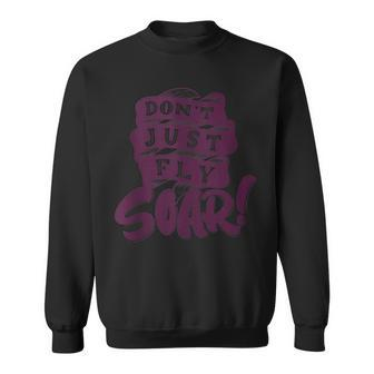 Don't Just Fly Soar Positive Motivational Quotes Sweatshirt | Mazezy