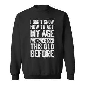 I Don't Know How To Act My Age Retirement Sweatshirt - Seseable