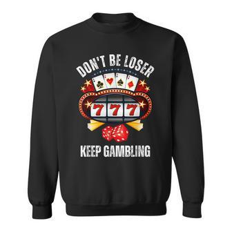 Don't Be A Loser Keep Gambling Sweatshirt - Seseable
