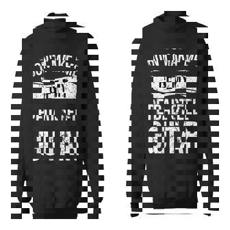 Don't Make Me Get My Pedal Sl Guitar Sweatshirt | Mazezy