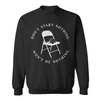 Don't Start Nothing Won't Be Nothing Folding Chair Sweatshirt - Seseable