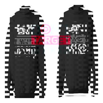 Don’T Target My Kids Sweatshirt | Mazezy