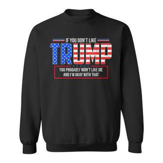 If You Don't Like Trump Then You Probably Won't Like Me Sweatshirt - Seseable