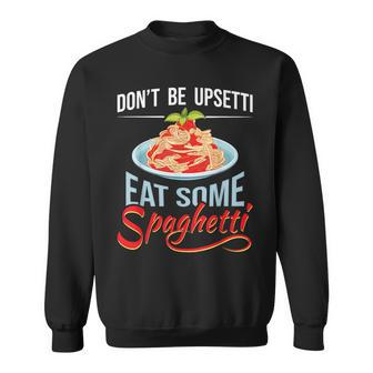 Don't Be Upsetti Eat Some Spaghetti Italian Food Pasta Lover Sweatshirt | Mazezy