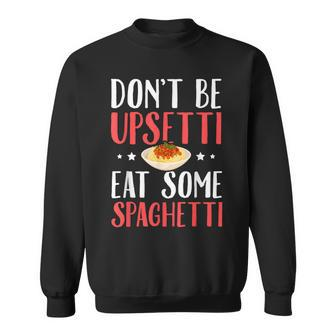 Don't Be Upsetti Eat Some Spaghetti Italian Food Sweatshirt | Mazezy