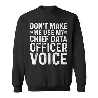 Don't Make Me Use My Chief Data Officer Voice Job Sweatshirt | Mazezy