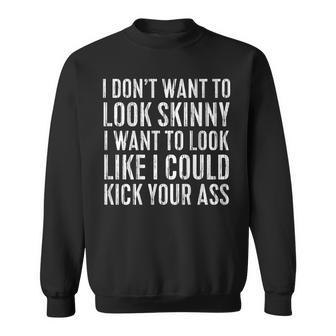 I Don't Want To Look Skinny I Want To Kick Your Ass Back Sweatshirt - Monsterry AU