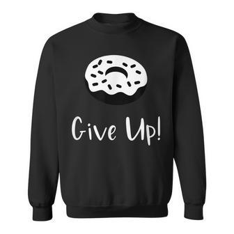 Donut Give Up Funny Pun Motivational Sweatshirt | Mazezy
