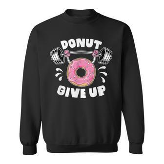 Donut Give Up Pun Motivational Bodybuilding Workout Gift Sweatshirt | Mazezy