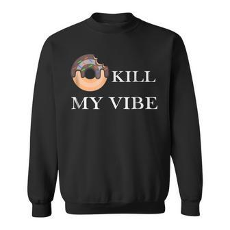 Donut Kill My Vibe Food Pun Funny Foodie Food Lovers Sweatshirt | Mazezy