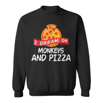 I Dream Of Monkeys And Pizza Monkey Sweatshirt | Mazezy