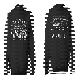 You Would Drink Too If You Were Home Inspector Sweatshirt | Mazezy