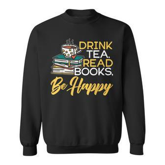 Drink Tea Read Books Be Happy Book Reader Bookworm Reading Reading Funny Designs Funny Gifts Sweatshirt | Mazezy