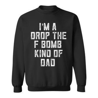 Im A Drop The F Bomb Kind Of Dad Cussing Father Sweatshirt | Mazezy