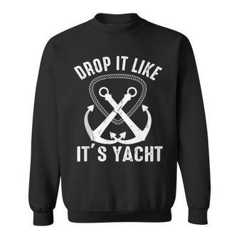Drop It Like Its Yacht Sailor Boating Nautical Anchor Boat Sweatshirt | Mazezy