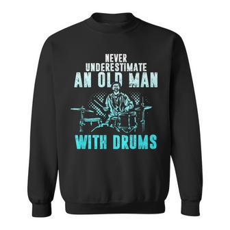 Drummer Apparel Never Underestimate An Old Man With Drums Sweatshirt - Seseable