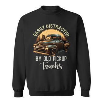 Easily Distracted By Old Pickup Trucks Classic Cars Lover Sweatshirt | Mazezy