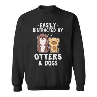 Easily Distracted By Otters And Dogs Cute Animal Lover Sweatshirt - Monsterry DE