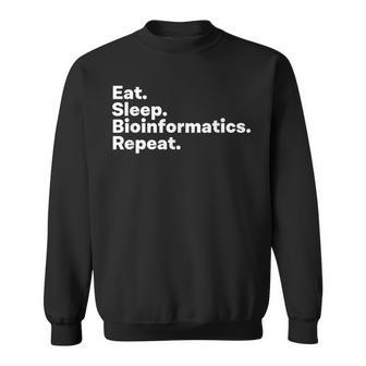 Eat Sleep Bioinformatics For Bioinformaticians Sweatshirt | Mazezy