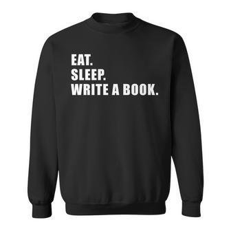 Eat Sleep Write A Book Writing Writer Author Writer Funny Gifts Sweatshirt | Mazezy