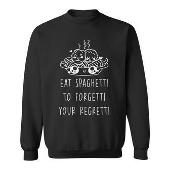 Eat Spaghetti To Forgetti Your Regretti Sweatshirt | Mazezy