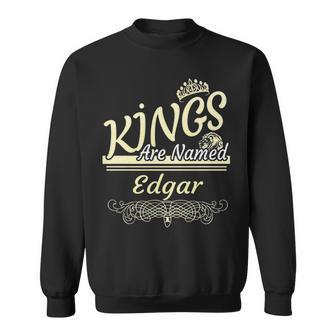 Edgar Name Gift Kings Are Named Edgar Sweatshirt - Seseable