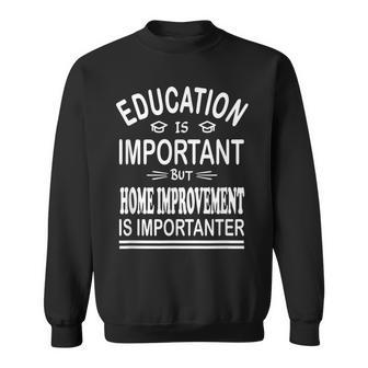 Education Is Important But Home Improvement Is Importanter Sweatshirt | Mazezy