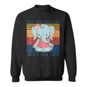 Eff You See Kay Why Oh You Elephant  Yoga Vintage  Sweatshirt
