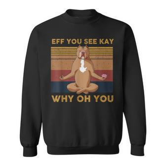 Eff You See Kay Why Oh You Funny Vintage Dog Yoga Sweatshirt | Mazezy CA