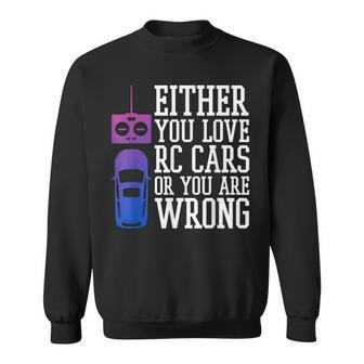 Either You Love Rc Cars Or You Are Wrong Rc Car Cars Funny Gifts Sweatshirt | Mazezy