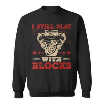Engine Block Design I Still Play With Blocks Car Mechanic Mechanic Funny Gifts Funny Gifts Sweatshirt | Mazezy