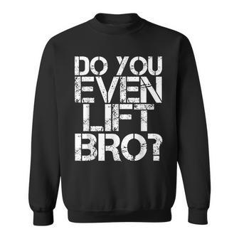 Do You Even Lift Bro Gym Fit Sports Idea Sweatshirt | Mazezy