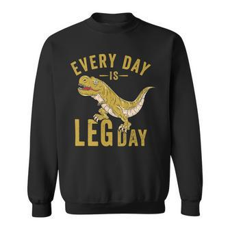 Every Day Is Leg Day Trex Tyrannosaurus Rex Gym Workout Sweatshirt - Monsterry