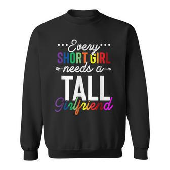 Every Short Girl Needs A Tall Girlfriend Lgbt Sweatshirt | Mazezy
