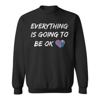 Everything Is Going To Be Ok You Matter Suicide Prevention Sweatshirt - Seseable
