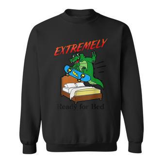 Extremely Ready For Bed Alligator Funny Crocodile Sweatshirt - Seseable