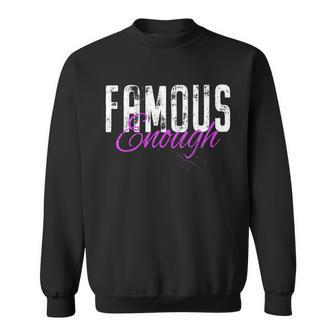 Famous Enough Star Celebrities Irony Model Quote Famous Sweatshirt | Mazezy