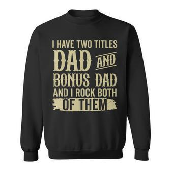 Father Two Titles Dad And Bonus Dad Fathers Day Funny Sweatshirt | Mazezy