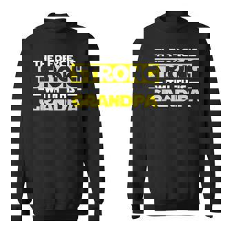 Fathers Day Funny The Force Is Strong With This Grandpa Gift For Mens Sweatshirt | Mazezy