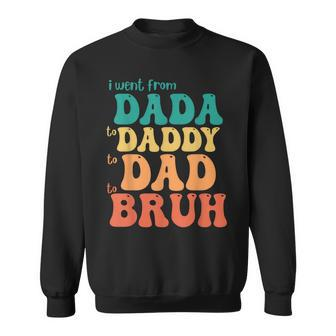 Fathers Day Funny Went From Dada To Daddy To Dad To Bruh Gift For Mens Sweatshirt | Mazezy