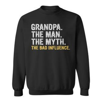 Fathers Day Gift Grandpa The Man The Myth The Bad Influence Gift For Mens Sweatshirt | Mazezy