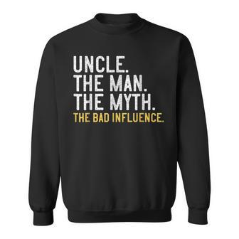 Fathers Day Gift Uncle The Man The Myth The Bad Influence Sweatshirt | Mazezy