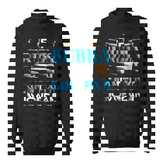 Fathers Day If Bubba Cant Fix It No One Can Sweatshirt | Mazezy